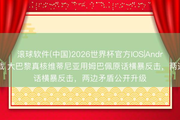 滚球软件(中国)2026世界杯官方IOS|Android手机app下载 大巴黎真核维蒂尼亚用姆巴佩原话横暴反击,两边矛盾公开升级