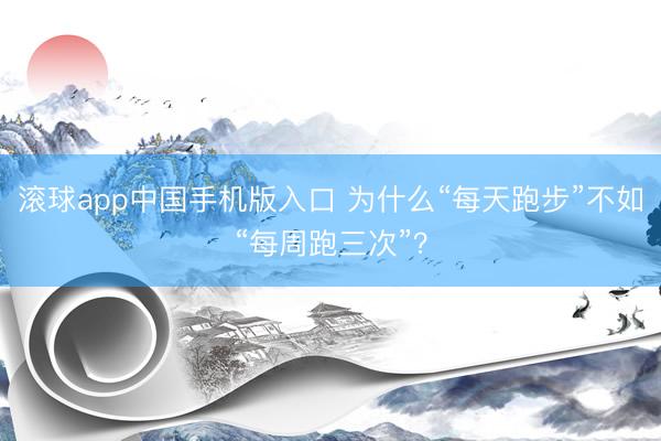 滚球app中国手机版入口 为什么“每天跑步”不如“每周跑三次”？