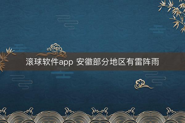 滚球软件app 安徽部分地区有雷阵雨