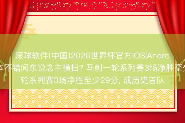 滚球软件(中国)2026世界杯官方IOS|Android手机app下载 正本不错闻东说念主横扫? 马刺一轮系列赛3场净胜至少29分， 成历史首队