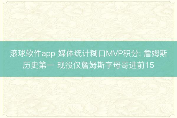 滚球软件app 媒体统计糊口MVP积分: 詹姆斯历史第一 现役仅詹姆斯字母哥进前15
