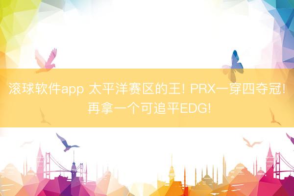 滚球软件app 太平洋赛区的王! PRX一穿四夺冠! 再拿一个可追平EDG!