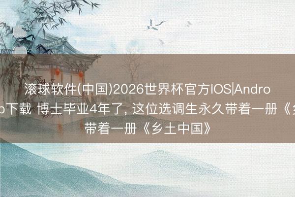滚球软件(中国)2026世界杯官方IOS|Android手机app下载 博士毕业4年了， 这位选调生永久带着一册《乡土中国》