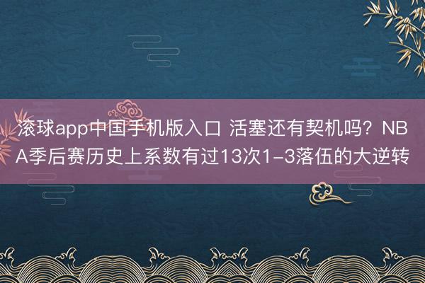滚球app中国手机版入口 活塞还有契机吗？NBA季后赛历史上系数有过13次1-3落伍的大逆转