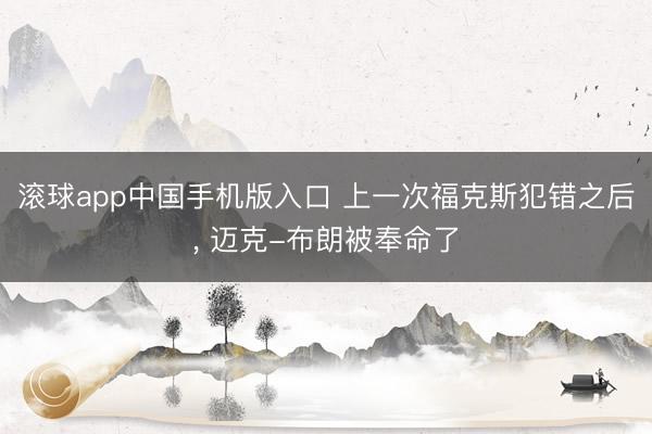 滚球app中国手机版入口 上一次福克斯犯错之后， 迈克-布朗被奉命了